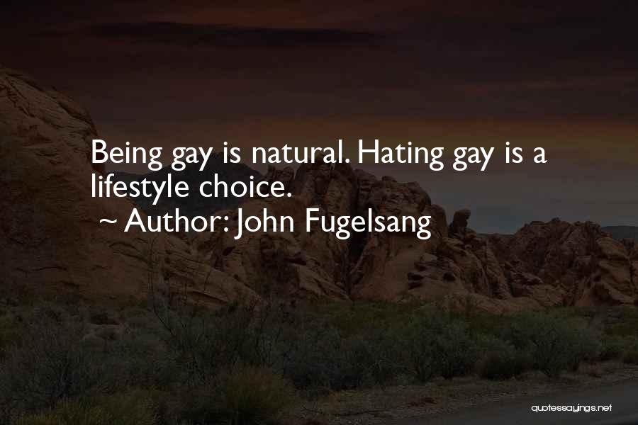 John Fugelsang Quotes: Being Gay Is Natural. Hating Gay Is A Lifestyle Choice.