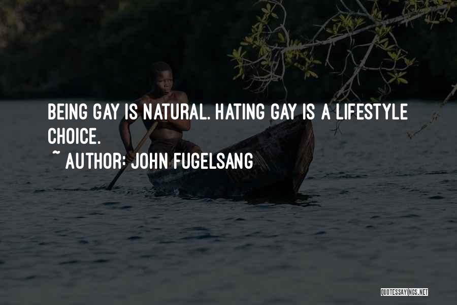 John Fugelsang Quotes: Being Gay Is Natural. Hating Gay Is A Lifestyle Choice.