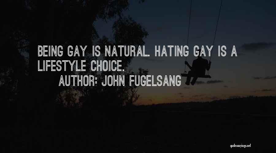 John Fugelsang Quotes: Being Gay Is Natural. Hating Gay Is A Lifestyle Choice.