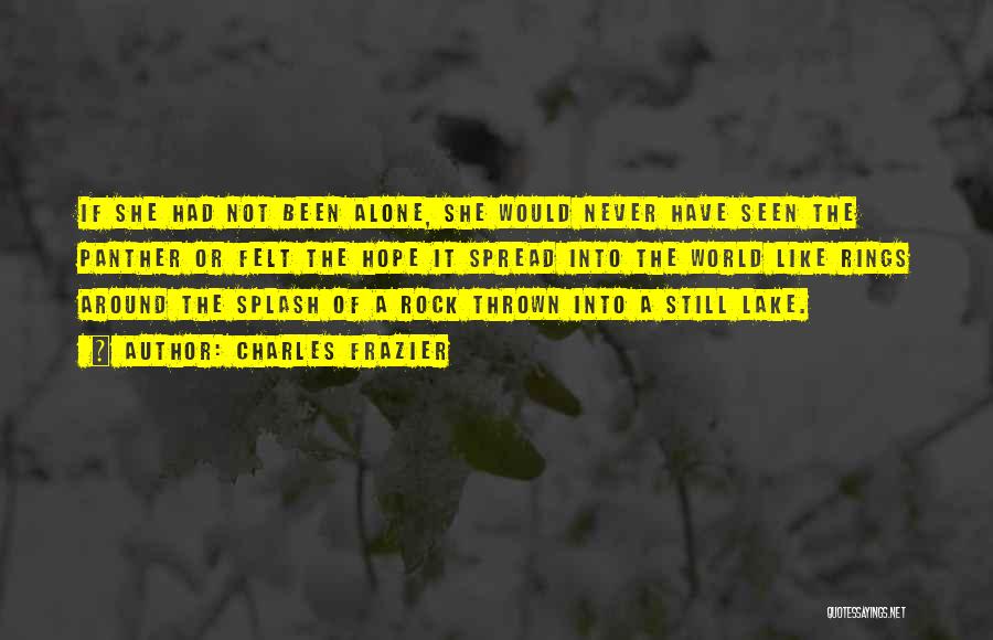 Charles Frazier Quotes: If She Had Not Been Alone, She Would Never Have Seen The Panther Or Felt The Hope It Spread Into