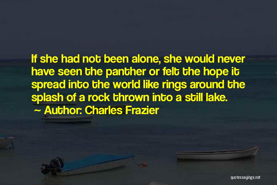 Charles Frazier Quotes: If She Had Not Been Alone, She Would Never Have Seen The Panther Or Felt The Hope It Spread Into