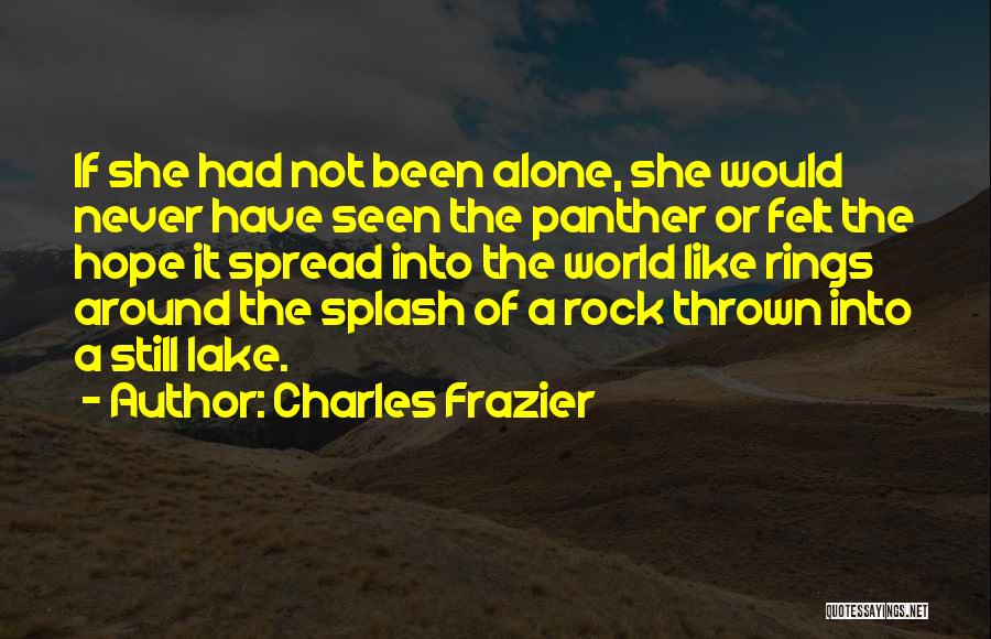 Charles Frazier Quotes: If She Had Not Been Alone, She Would Never Have Seen The Panther Or Felt The Hope It Spread Into