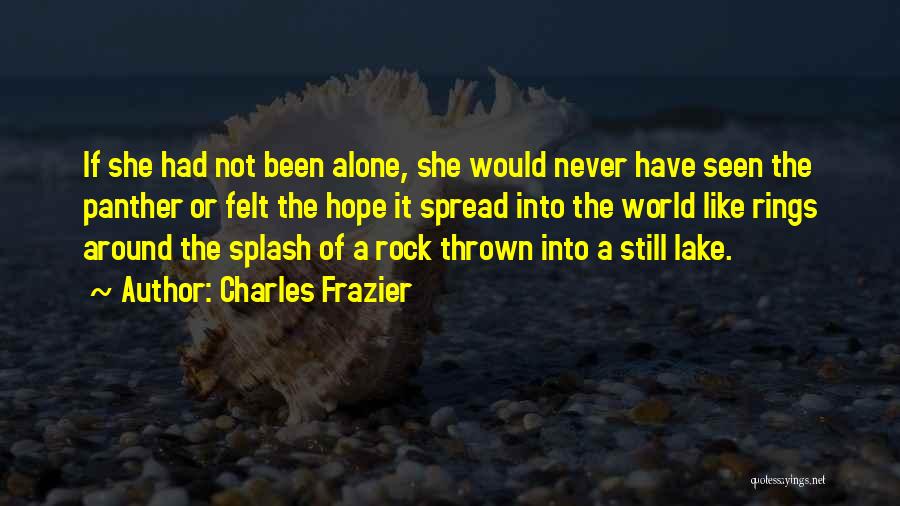 Charles Frazier Quotes: If She Had Not Been Alone, She Would Never Have Seen The Panther Or Felt The Hope It Spread Into