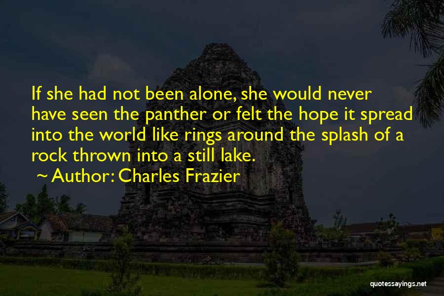 Charles Frazier Quotes: If She Had Not Been Alone, She Would Never Have Seen The Panther Or Felt The Hope It Spread Into