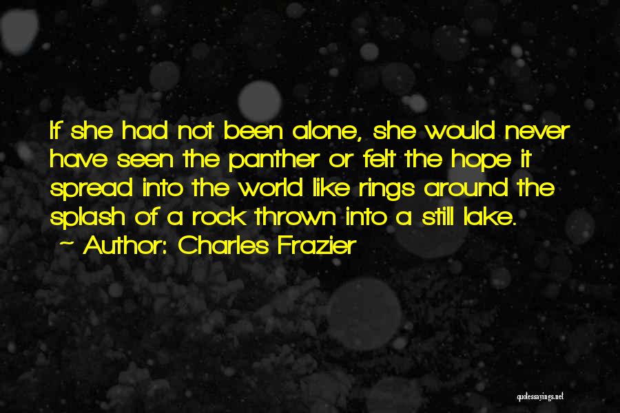 Charles Frazier Quotes: If She Had Not Been Alone, She Would Never Have Seen The Panther Or Felt The Hope It Spread Into