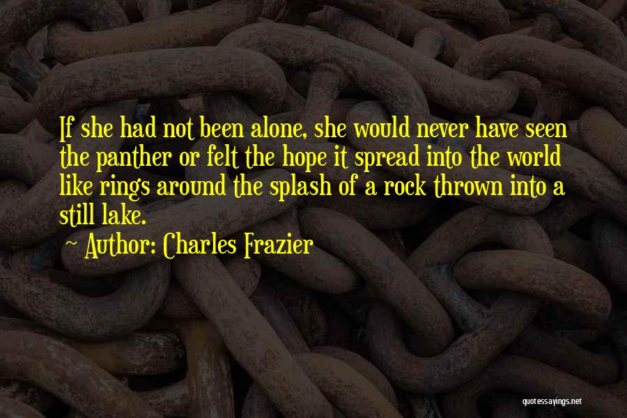 Charles Frazier Quotes: If She Had Not Been Alone, She Would Never Have Seen The Panther Or Felt The Hope It Spread Into