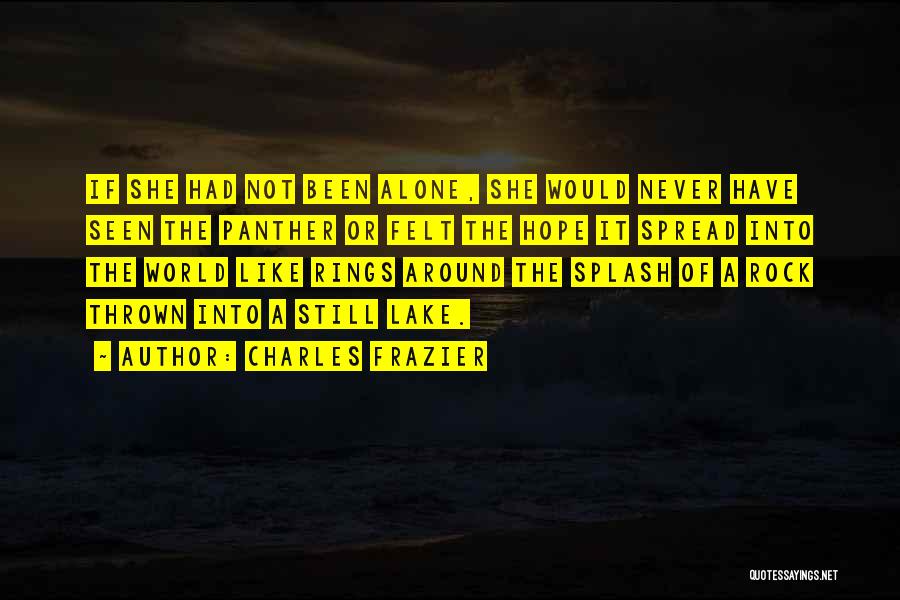 Charles Frazier Quotes: If She Had Not Been Alone, She Would Never Have Seen The Panther Or Felt The Hope It Spread Into