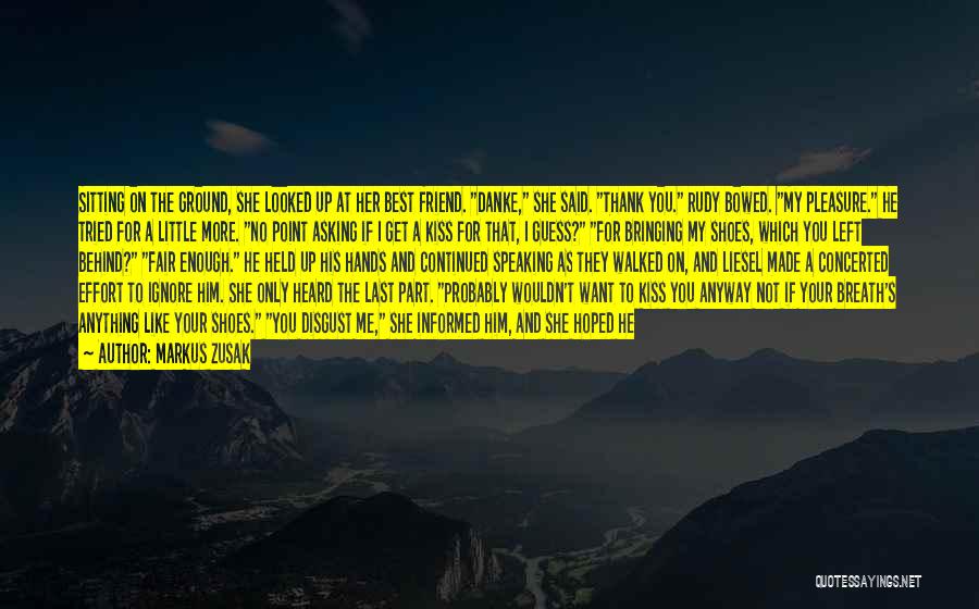 Markus Zusak Quotes: Sitting On The Ground, She Looked Up At Her Best Friend. Danke, She Said. Thank You. Rudy Bowed. My Pleasure.