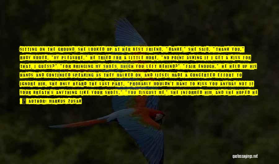 Markus Zusak Quotes: Sitting On The Ground, She Looked Up At Her Best Friend. Danke, She Said. Thank You. Rudy Bowed. My Pleasure.