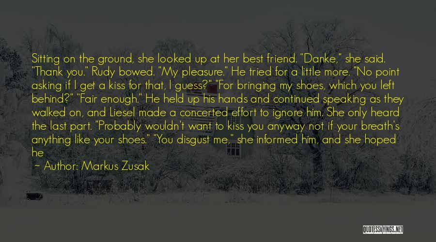 Markus Zusak Quotes: Sitting On The Ground, She Looked Up At Her Best Friend. Danke, She Said. Thank You. Rudy Bowed. My Pleasure.