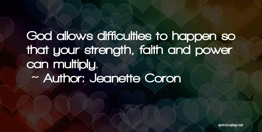 Jeanette Coron Quotes: God Allows Difficulties To Happen So That Your Strength, Faith And Power Can Multiply.