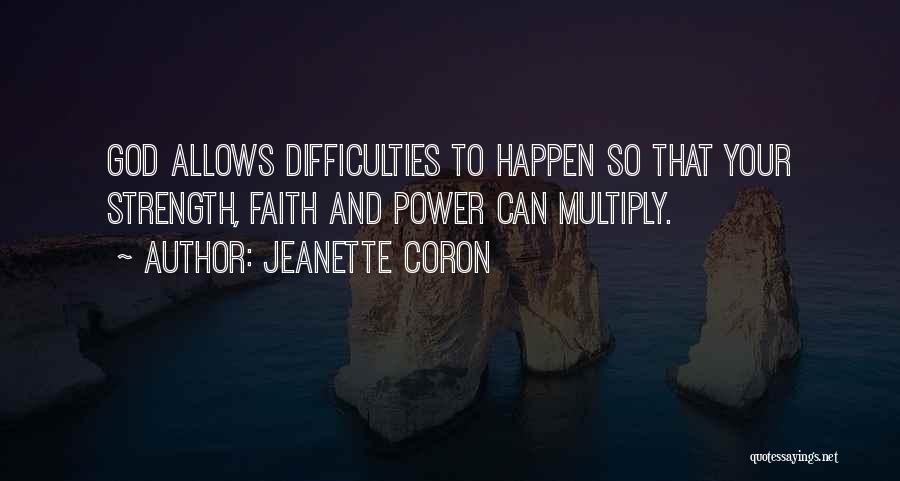 Jeanette Coron Quotes: God Allows Difficulties To Happen So That Your Strength, Faith And Power Can Multiply.