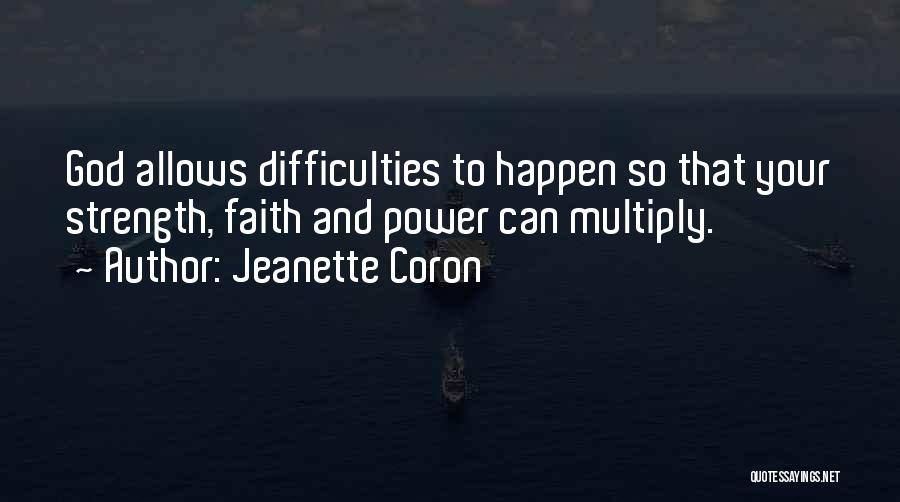 Jeanette Coron Quotes: God Allows Difficulties To Happen So That Your Strength, Faith And Power Can Multiply.