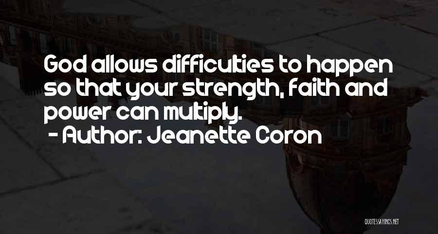 Jeanette Coron Quotes: God Allows Difficulties To Happen So That Your Strength, Faith And Power Can Multiply.