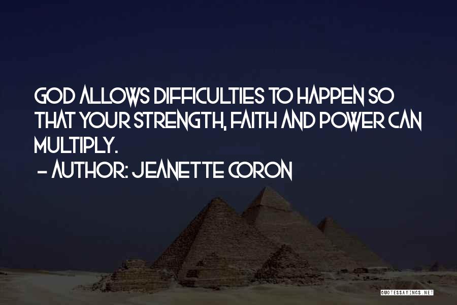 Jeanette Coron Quotes: God Allows Difficulties To Happen So That Your Strength, Faith And Power Can Multiply.