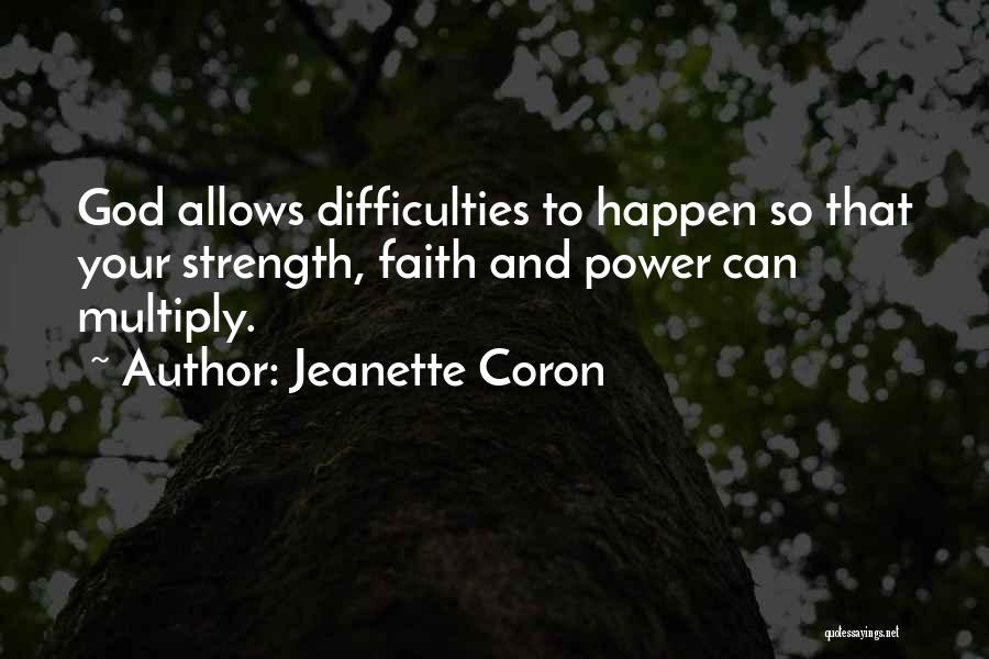 Jeanette Coron Quotes: God Allows Difficulties To Happen So That Your Strength, Faith And Power Can Multiply.