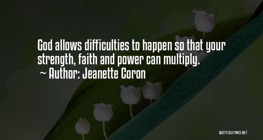 Jeanette Coron Quotes: God Allows Difficulties To Happen So That Your Strength, Faith And Power Can Multiply.