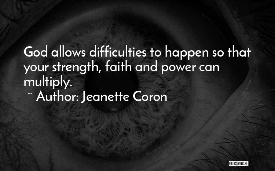 Jeanette Coron Quotes: God Allows Difficulties To Happen So That Your Strength, Faith And Power Can Multiply.