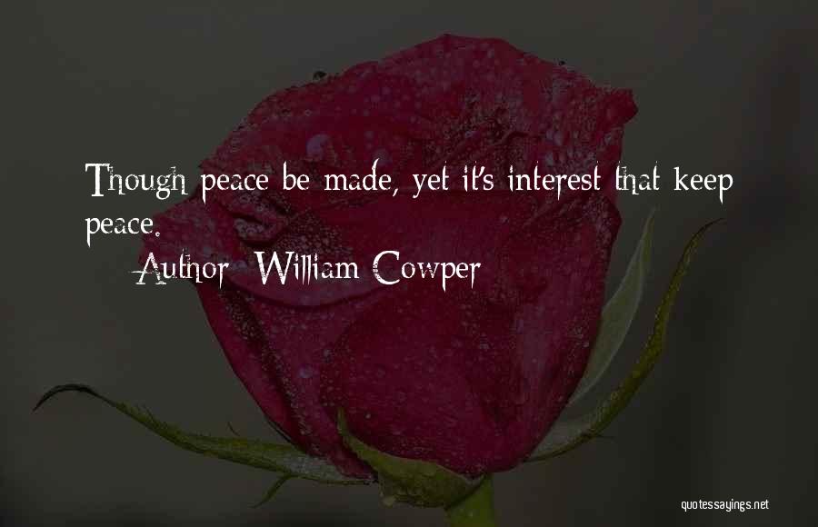 William Cowper Quotes: Though Peace Be Made, Yet It's Interest That Keep Peace.