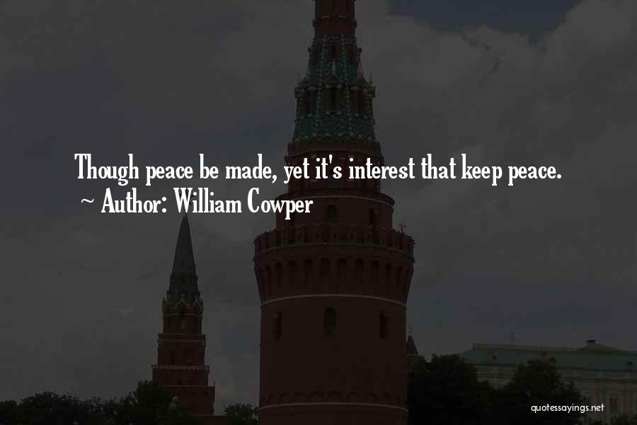 William Cowper Quotes: Though Peace Be Made, Yet It's Interest That Keep Peace.