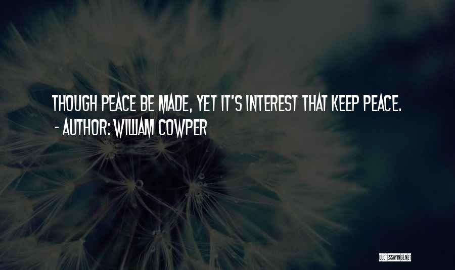 William Cowper Quotes: Though Peace Be Made, Yet It's Interest That Keep Peace.