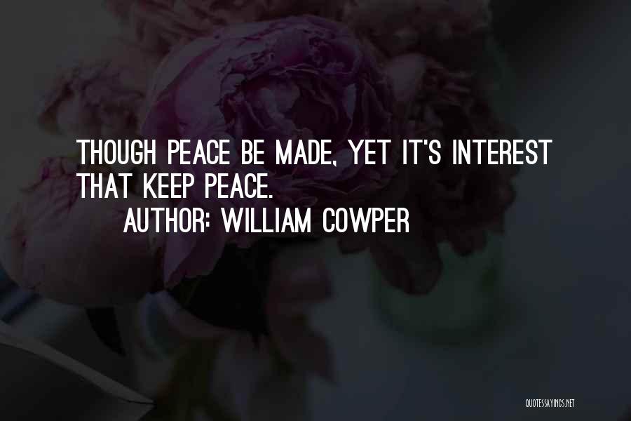 William Cowper Quotes: Though Peace Be Made, Yet It's Interest That Keep Peace.