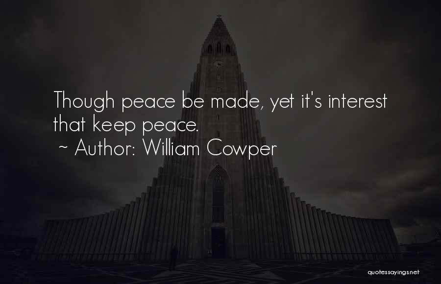 William Cowper Quotes: Though Peace Be Made, Yet It's Interest That Keep Peace.