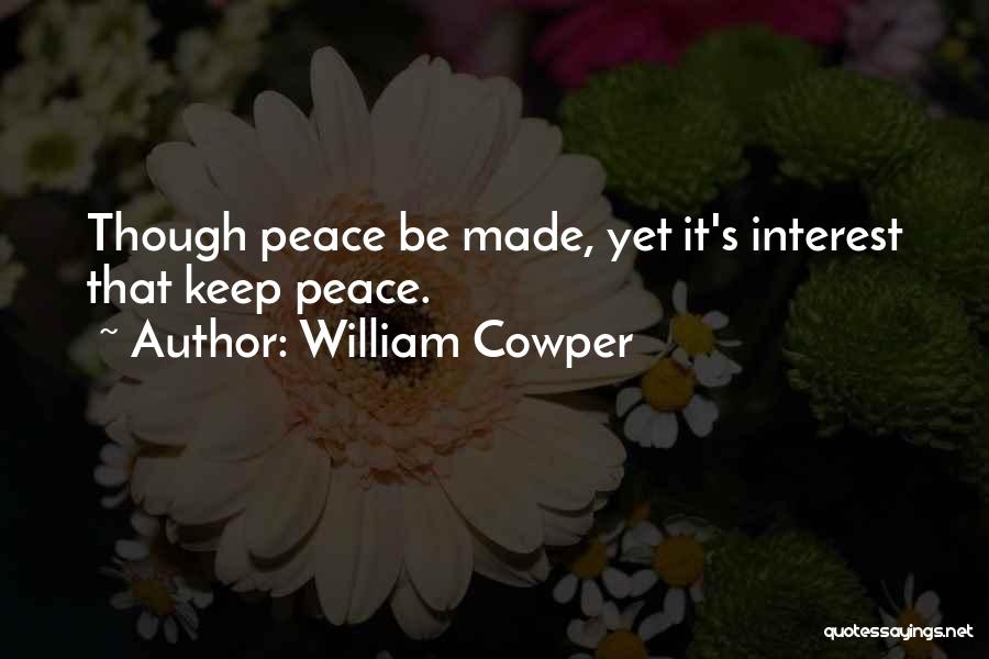 William Cowper Quotes: Though Peace Be Made, Yet It's Interest That Keep Peace.