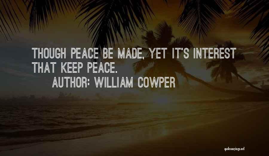 William Cowper Quotes: Though Peace Be Made, Yet It's Interest That Keep Peace.