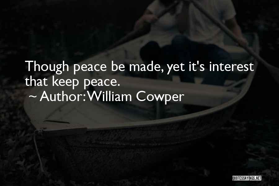 William Cowper Quotes: Though Peace Be Made, Yet It's Interest That Keep Peace.