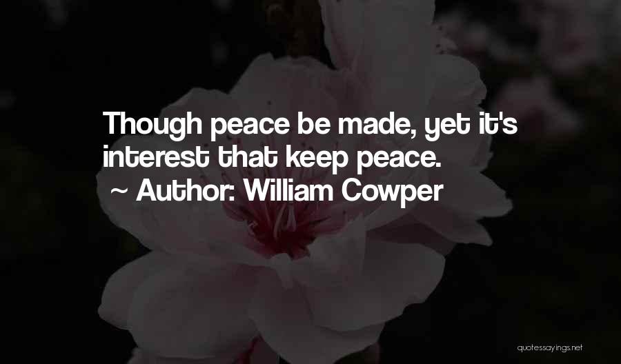 William Cowper Quotes: Though Peace Be Made, Yet It's Interest That Keep Peace.