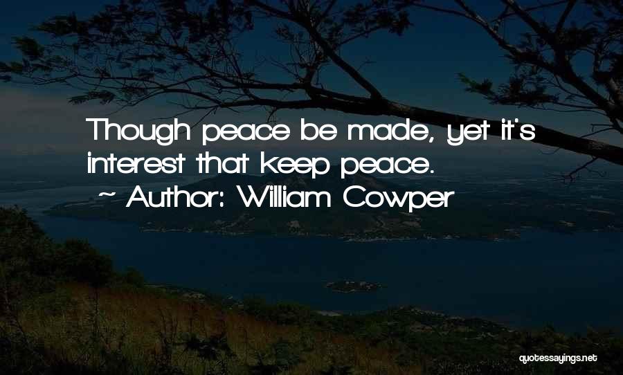 William Cowper Quotes: Though Peace Be Made, Yet It's Interest That Keep Peace.