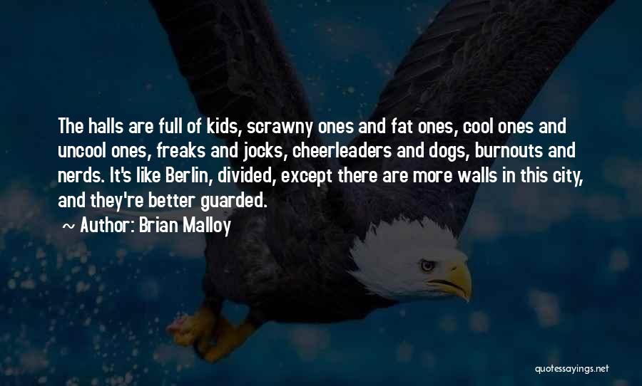 Brian Malloy Quotes: The Halls Are Full Of Kids, Scrawny Ones And Fat Ones, Cool Ones And Uncool Ones, Freaks And Jocks, Cheerleaders