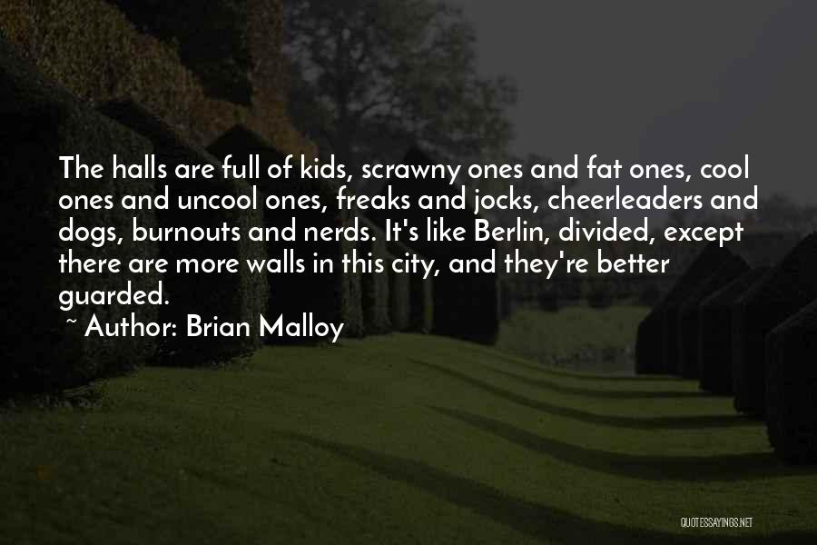 Brian Malloy Quotes: The Halls Are Full Of Kids, Scrawny Ones And Fat Ones, Cool Ones And Uncool Ones, Freaks And Jocks, Cheerleaders