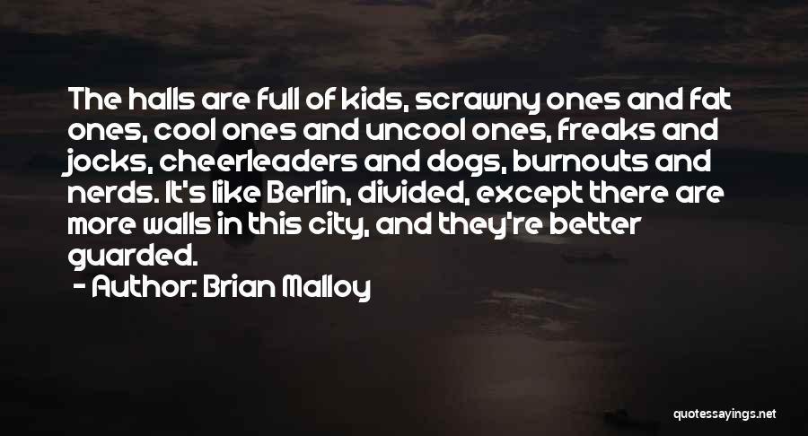 Brian Malloy Quotes: The Halls Are Full Of Kids, Scrawny Ones And Fat Ones, Cool Ones And Uncool Ones, Freaks And Jocks, Cheerleaders