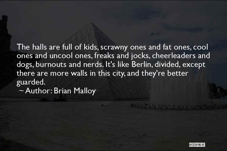 Brian Malloy Quotes: The Halls Are Full Of Kids, Scrawny Ones And Fat Ones, Cool Ones And Uncool Ones, Freaks And Jocks, Cheerleaders