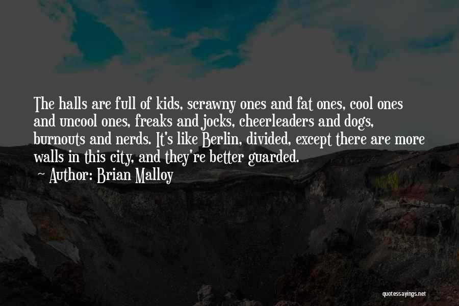 Brian Malloy Quotes: The Halls Are Full Of Kids, Scrawny Ones And Fat Ones, Cool Ones And Uncool Ones, Freaks And Jocks, Cheerleaders