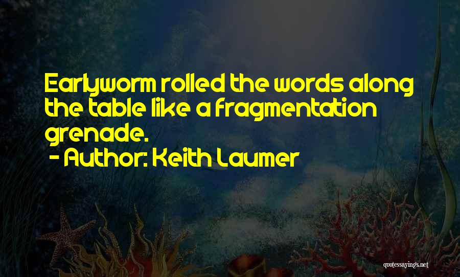 Keith Laumer Quotes: Earlyworm Rolled The Words Along The Table Like A Fragmentation Grenade.