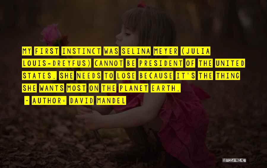 David Mandel Quotes: My First Instinct Was Selina Meyer (julia Louis-dreyfus) Cannot Be President Of The United States. She Needs To Lose Because