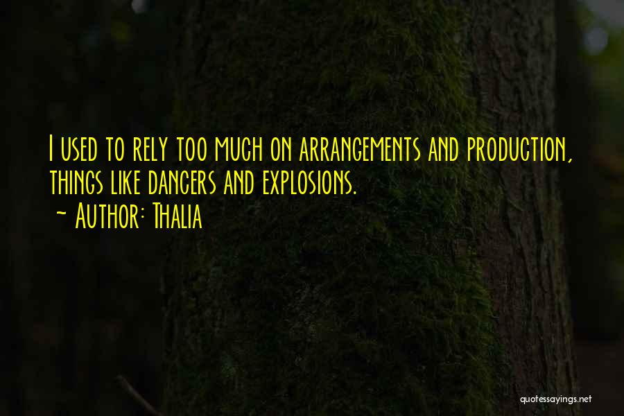 Thalia Quotes: I Used To Rely Too Much On Arrangements And Production, Things Like Dancers And Explosions.