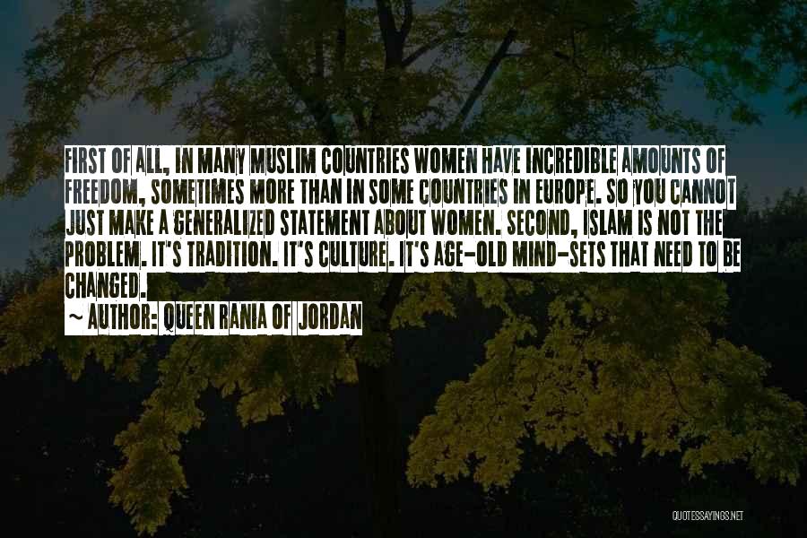 Queen Rania Of Jordan Quotes: First Of All, In Many Muslim Countries Women Have Incredible Amounts Of Freedom, Sometimes More Than In Some Countries In