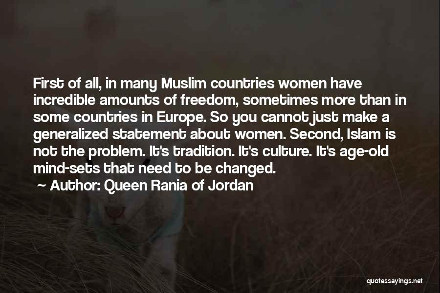 Queen Rania Of Jordan Quotes: First Of All, In Many Muslim Countries Women Have Incredible Amounts Of Freedom, Sometimes More Than In Some Countries In