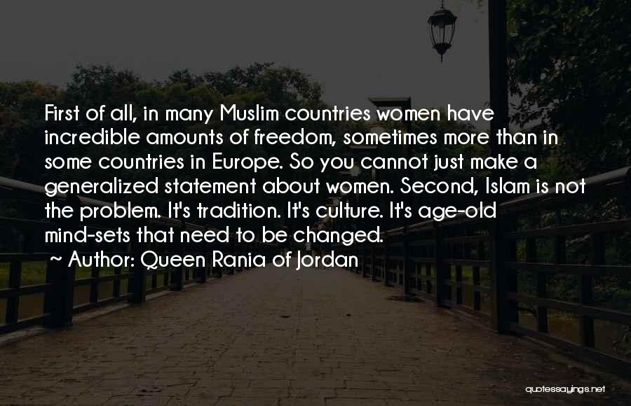 Queen Rania Of Jordan Quotes: First Of All, In Many Muslim Countries Women Have Incredible Amounts Of Freedom, Sometimes More Than In Some Countries In