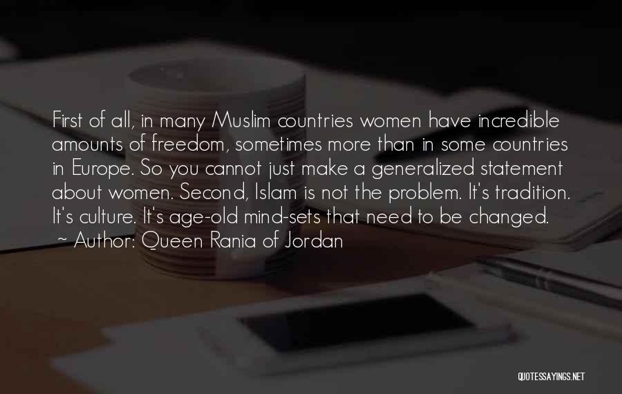 Queen Rania Of Jordan Quotes: First Of All, In Many Muslim Countries Women Have Incredible Amounts Of Freedom, Sometimes More Than In Some Countries In