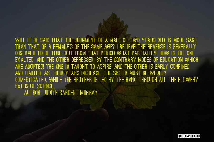 Judith Sargent Murray Quotes: Will It Be Said That The Judgment Of A Male Of Two Years Old, Is More Sage Than That Of