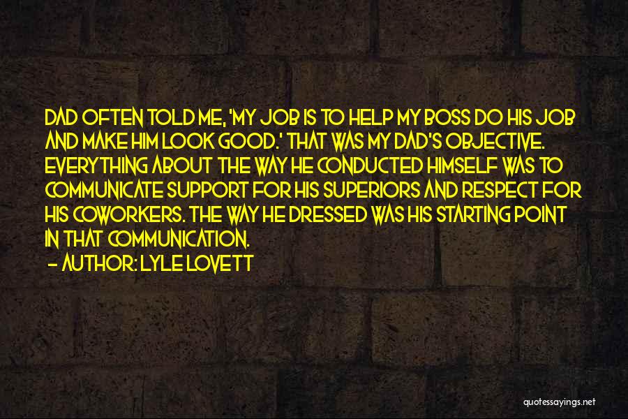 Lyle Lovett Quotes: Dad Often Told Me, 'my Job Is To Help My Boss Do His Job And Make Him Look Good.' That