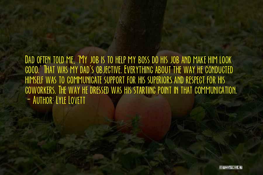 Lyle Lovett Quotes: Dad Often Told Me, 'my Job Is To Help My Boss Do His Job And Make Him Look Good.' That