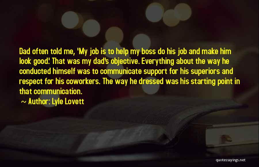 Lyle Lovett Quotes: Dad Often Told Me, 'my Job Is To Help My Boss Do His Job And Make Him Look Good.' That