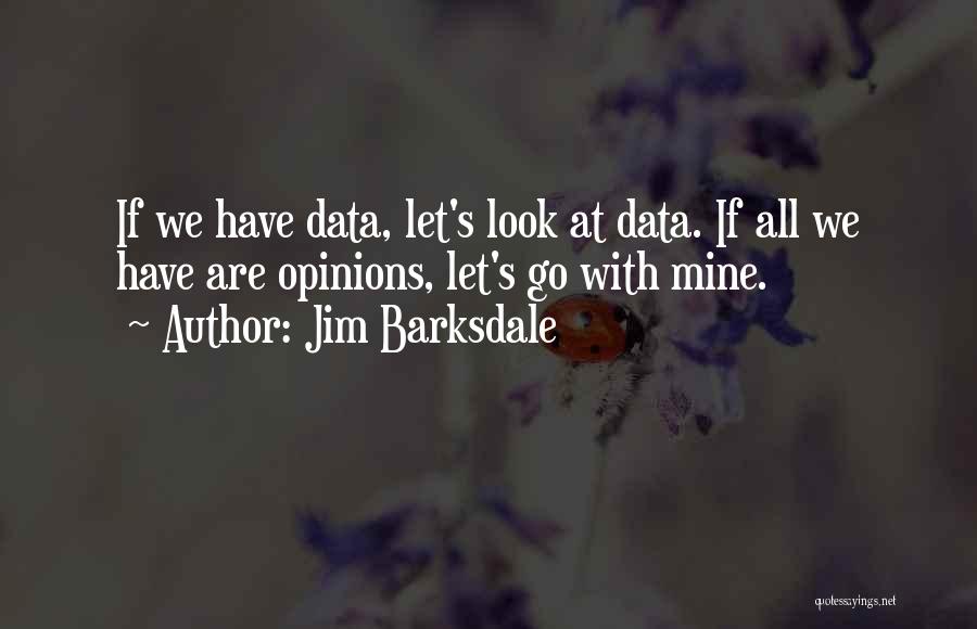 Jim Barksdale Quotes: If We Have Data, Let's Look At Data. If All We Have Are Opinions, Let's Go With Mine.