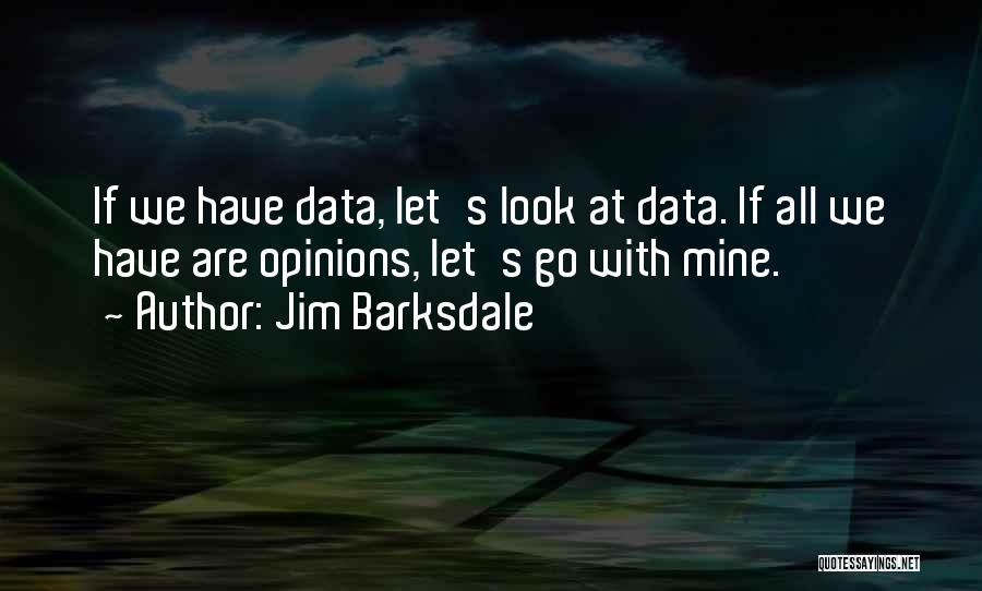 Jim Barksdale Quotes: If We Have Data, Let's Look At Data. If All We Have Are Opinions, Let's Go With Mine.